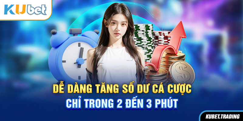 Dễ dàng tăng số dư cá cược chỉ trong 2 đến 3 phút