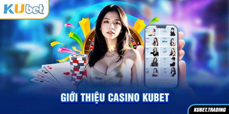 Giới thiệu về sảnh casino Kubet nổi tiếng