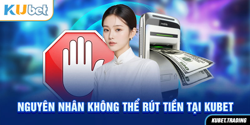 Nguyên nhân không thể rút tiền tại kubet