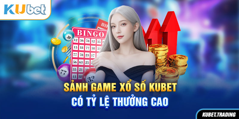 Sảnh game xổ số Kubet có tỷ lệ thưởng cao, cạnh tranh lớn