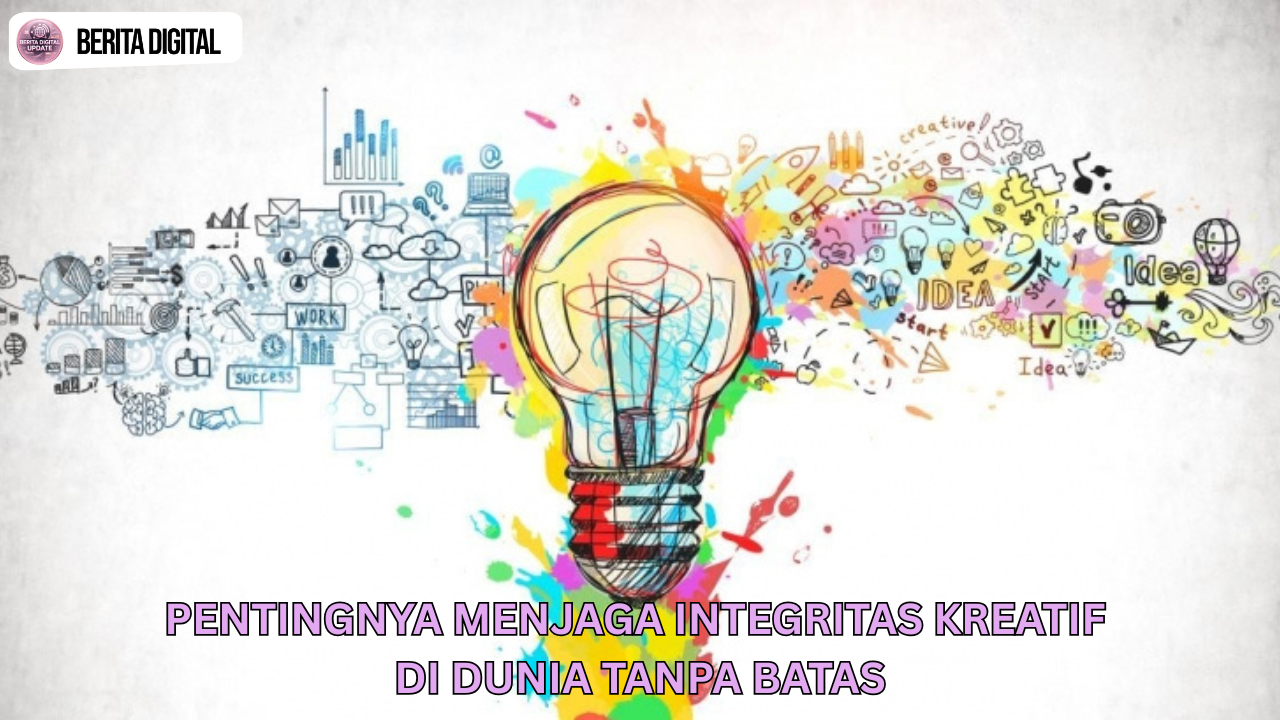 Pentingnya Menjaga Integritas Kreatif di Dunia Tanpa Batas