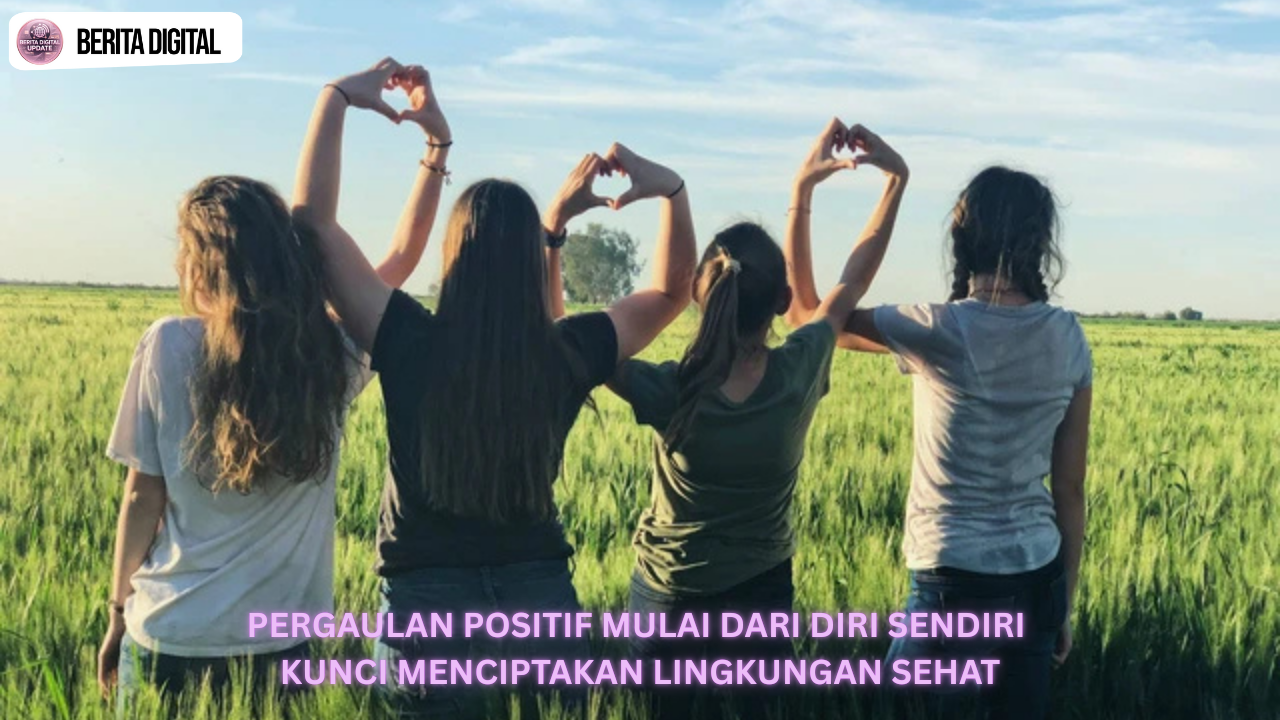 Pergaulan Positif Mulai dari Diri Sendiri Kunci Menciptakan Lingkungan Sehat Pergaulan Positif Mulai dari Diri Sendiri Kunci Menciptakan Lingkungan Sehat