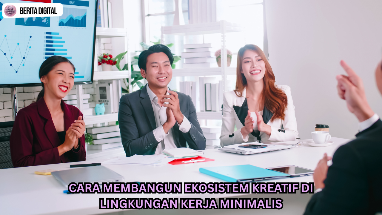 Cara Membangun Ekosistem Kreatif di Lingkungan Kerja Minimalis