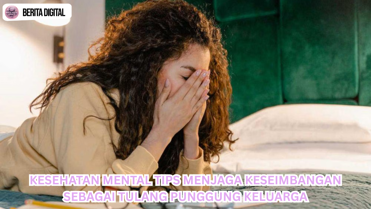 Kesehatan Mental Tips Menjaga Keseimbangan Sebagai Tulang Punggung Keluarga