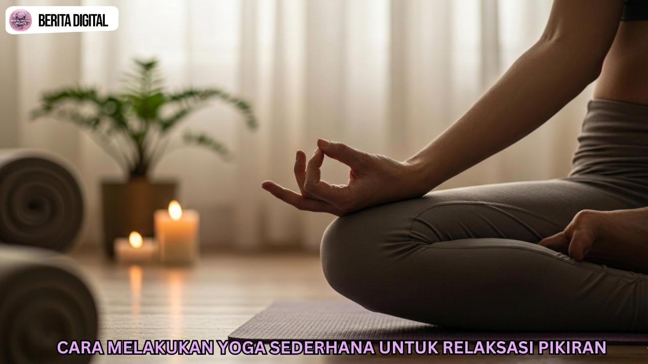 Cara Melakukan Yoga Sederhana Untuk Relaksasi Pikiran