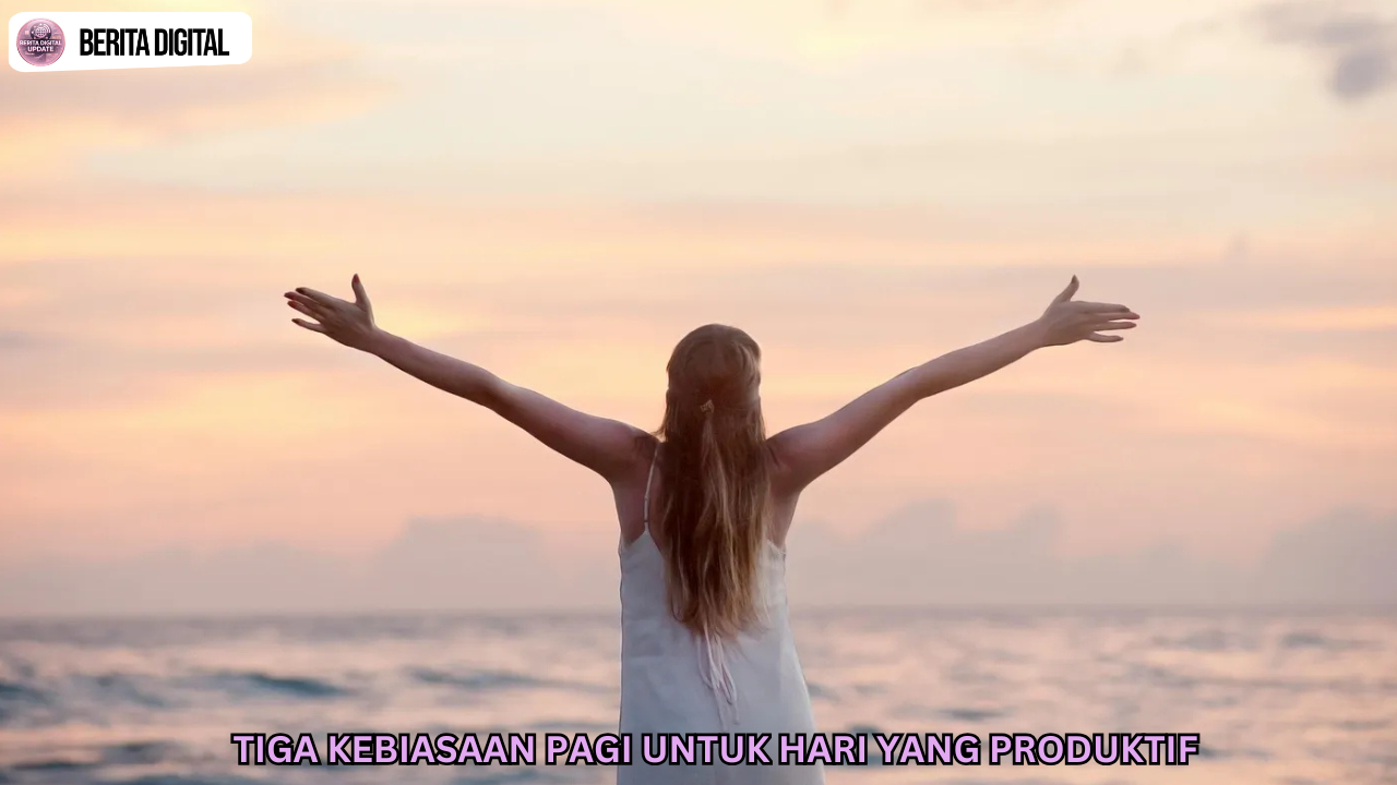 Tiga Kebiasaan Pagi Untuk Hari Yang Produktif