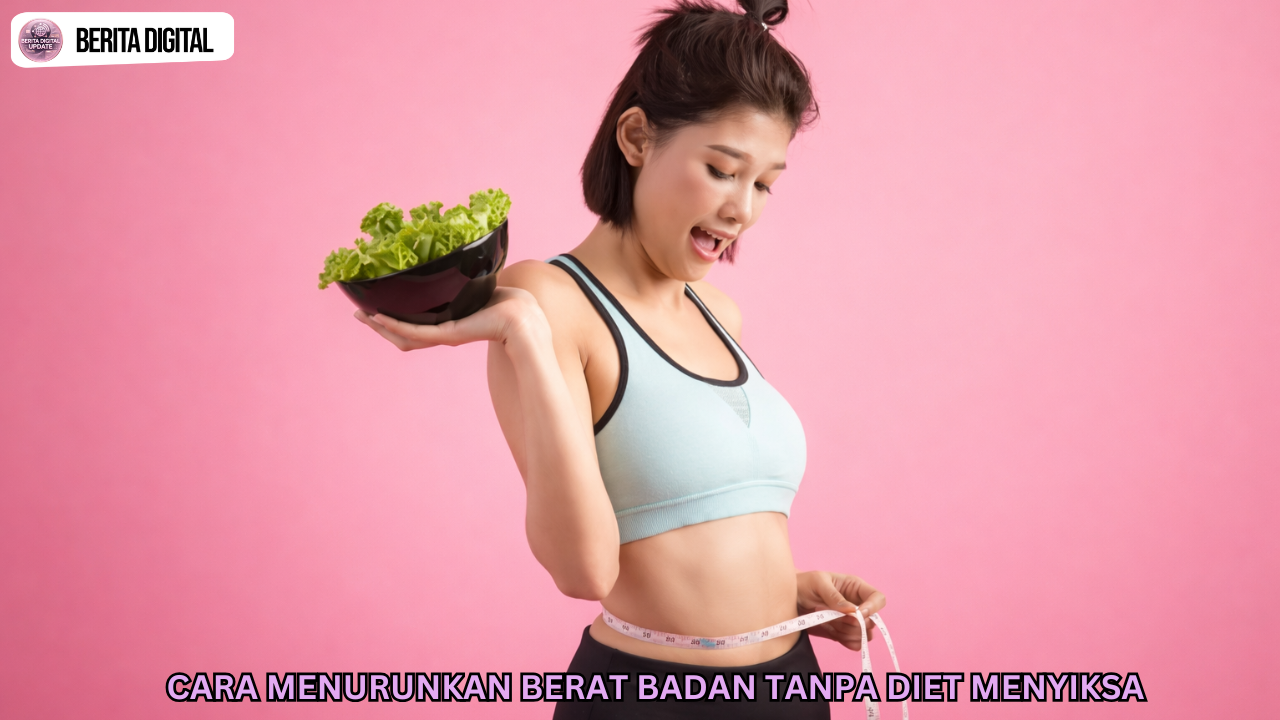 Cara Menurunkan Berat Badan Tanpa Diet Menyiksa