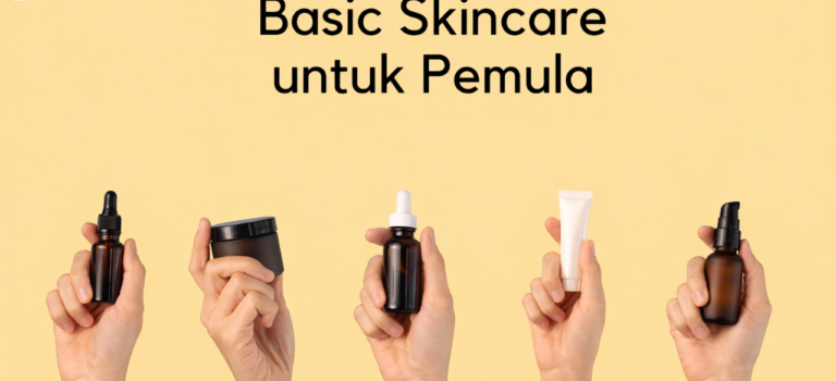 Tips Memilih Skincare Yang Tepat Untuk Pemula