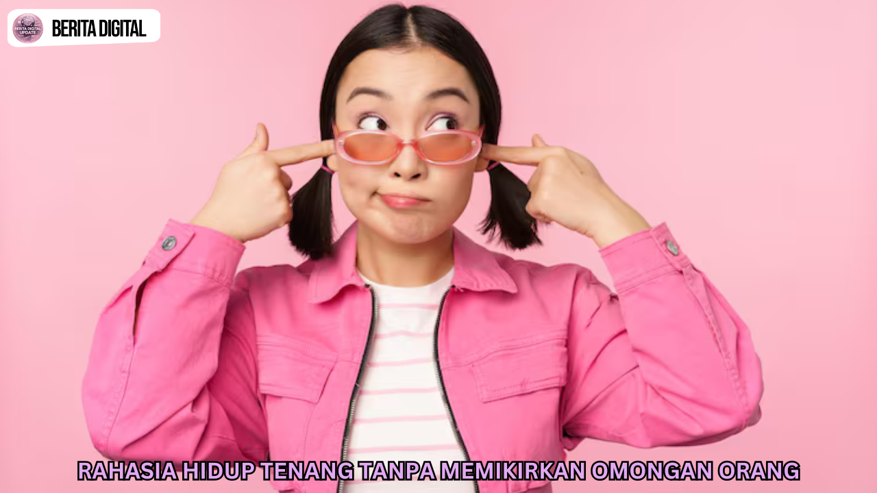 Rahasia Hidup Tenang Tanpa Memikirkan Omongan Orang