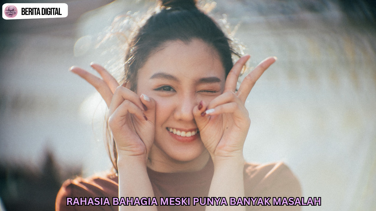 Rahasia Bahagia Meski Punya Banyak Masalah