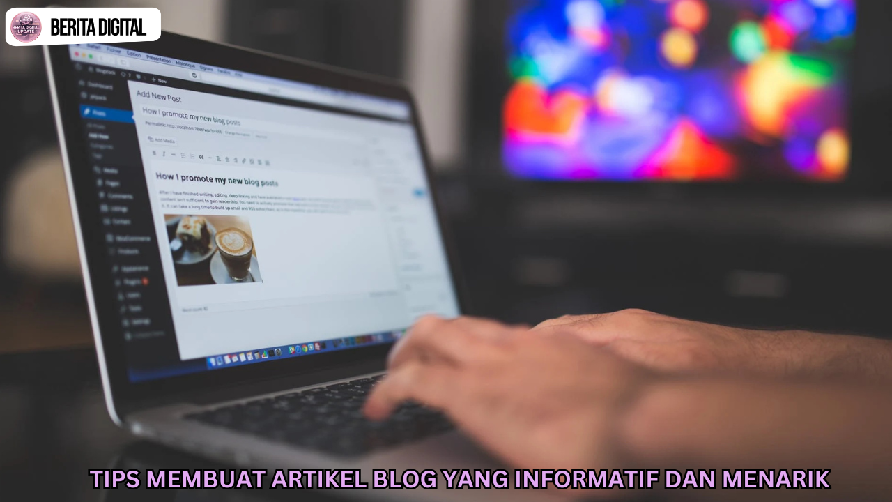 Tips Membuat Artikel Blog yang Informatif dan Menarik